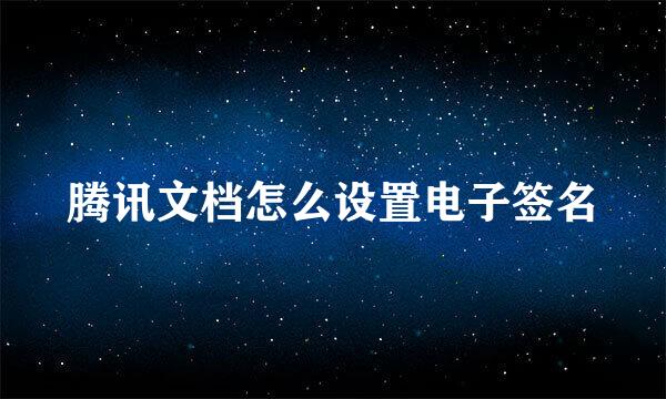 腾讯文档怎么设置电子签名