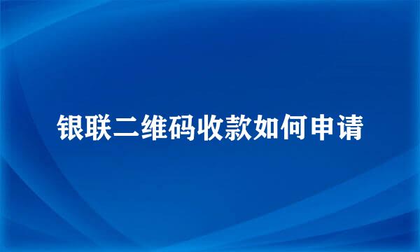 银联二维码收款如何申请