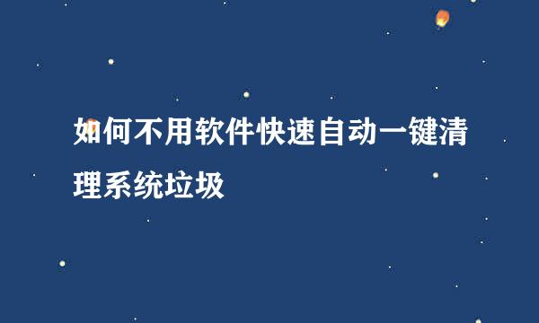 如何不用软件快速自动一键清理系统垃圾
