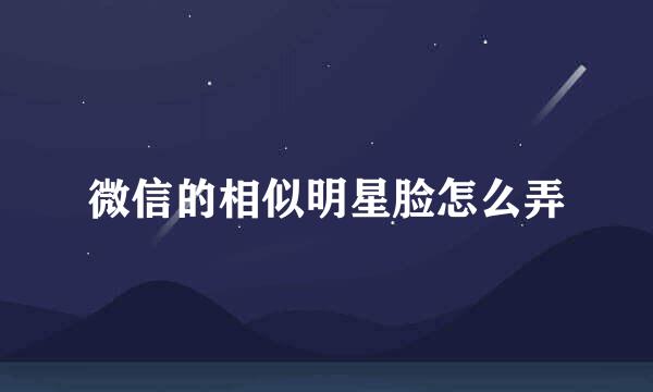 微信的相似明星脸怎么弄