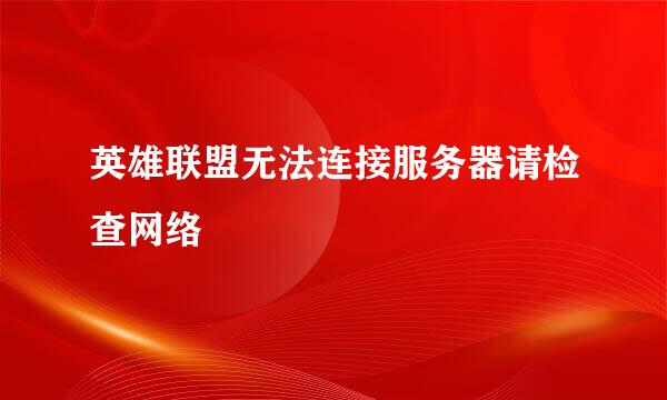 英雄联盟无法连接服务器请检查网络