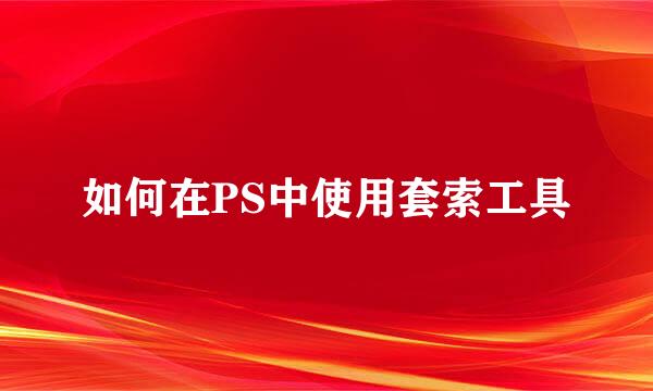 如何在PS中使用套索工具