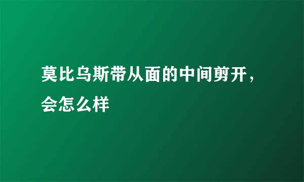 莫比乌斯带从面的中间剪开，会怎么样