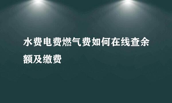 水费电费燃气费如何在线查余额及缴费