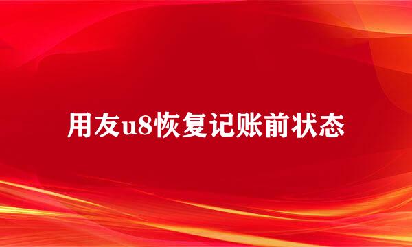用友u8恢复记账前状态