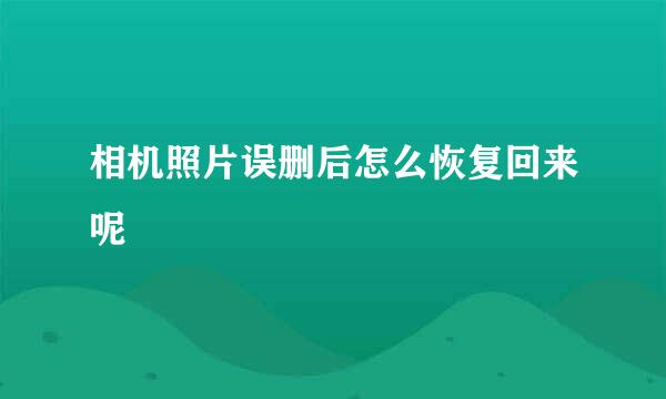 相机照片误删后怎么恢复回来呢