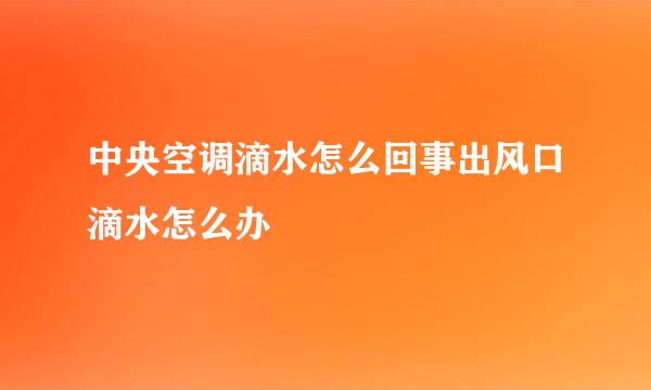 中央空调滴水怎么回事出风口滴水怎么办
