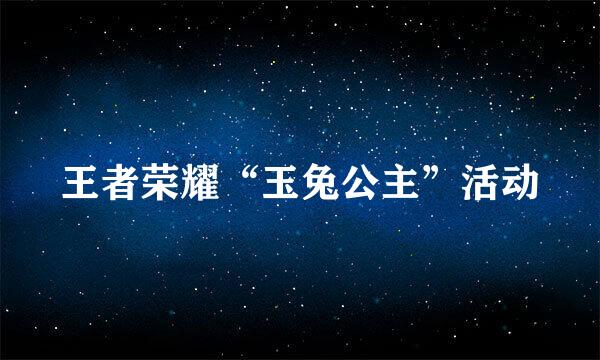 王者荣耀“玉兔公主”活动