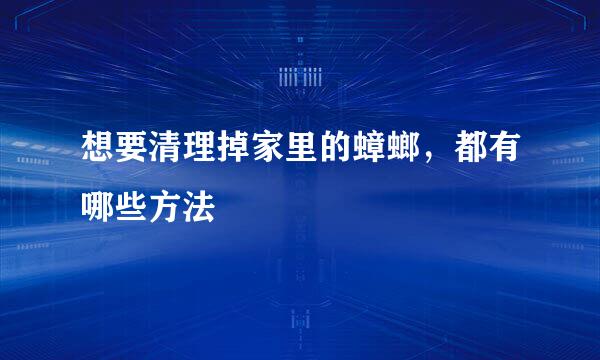 想要清理掉家里的蟑螂，都有哪些方法