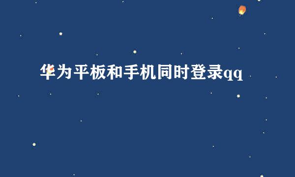 华为平板和手机同时登录qq
