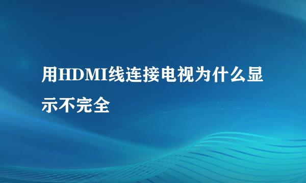用HDMI线连接电视为什么显示不完全