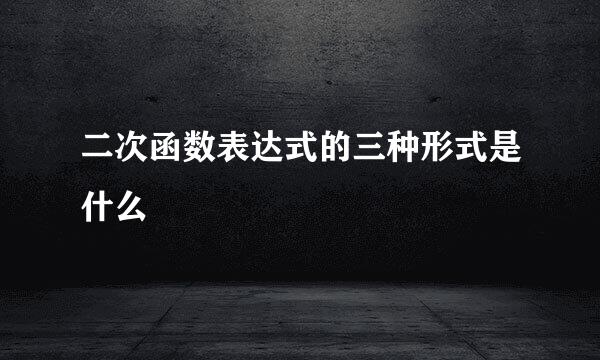 二次函数表达式的三种形式是什么