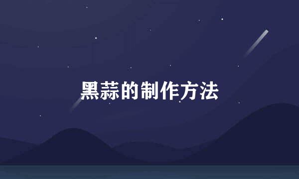 黑蒜的制作方法