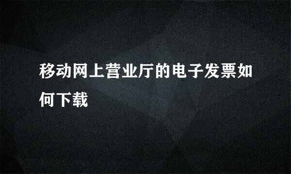 移动网上营业厅的电子发票如何下载