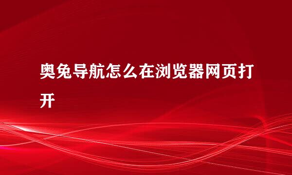 奥兔导航怎么在浏览器网页打开
