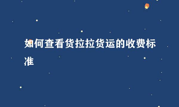 如何查看货拉拉货运的收费标准