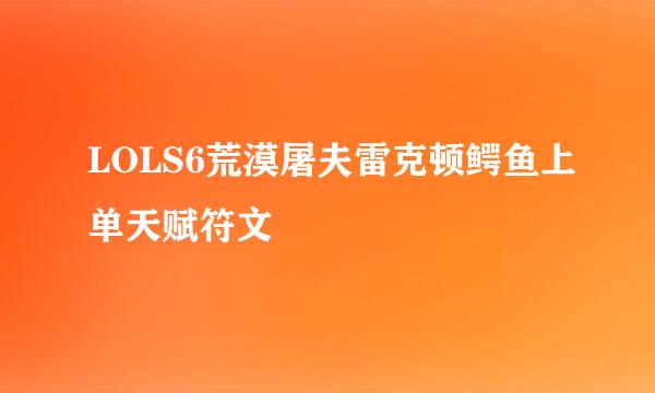 LOLS6荒漠屠夫雷克顿鳄鱼上单天赋符文
