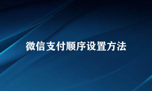 微信支付顺序设置方法