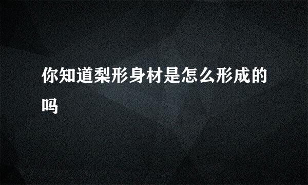 你知道梨形身材是怎么形成的吗