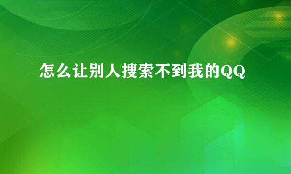 怎么让别人搜索不到我的QQ