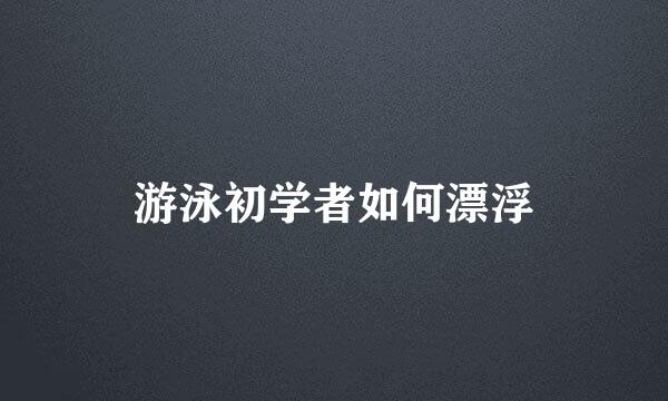 游泳初学者如何漂浮