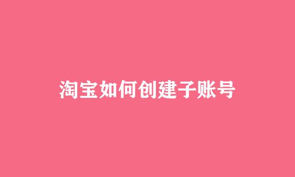 淘宝如何创建子账号