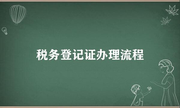 税务登记证办理流程