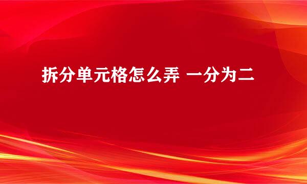 拆分单元格怎么弄 一分为二