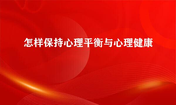怎样保持心理平衡与心理健康