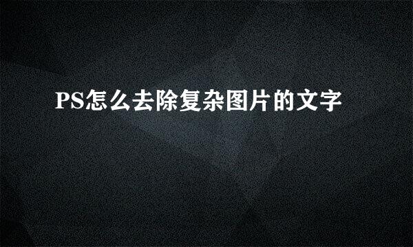 PS怎么去除复杂图片的文字