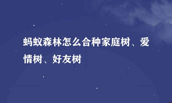 蚂蚁森林怎么合种家庭树、爱情树、好友树