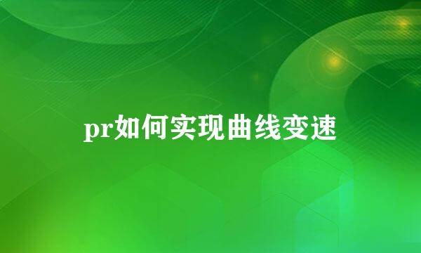 pr如何实现曲线变速