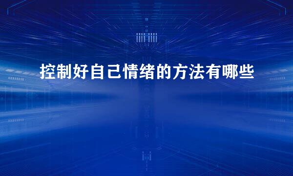 控制好自己情绪的方法有哪些