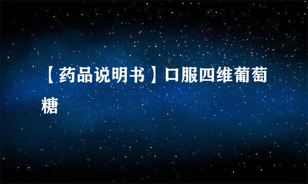 【药品说明书】口服四维葡萄糖