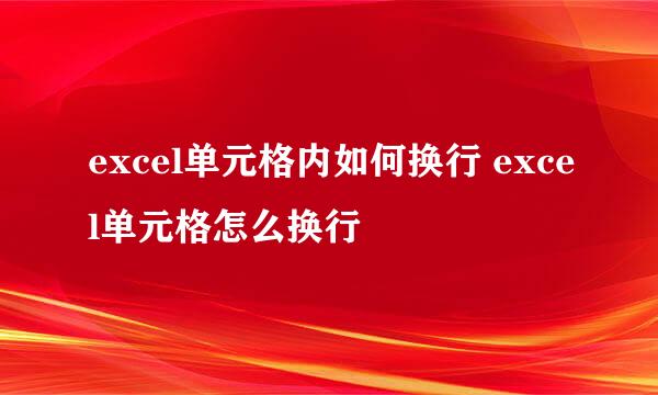 excel单元格内如何换行 excel单元格怎么换行