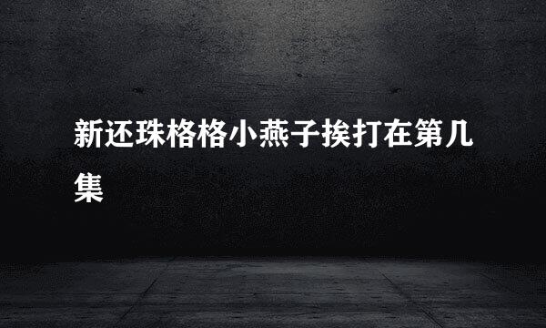 新还珠格格小燕子挨打在第几集