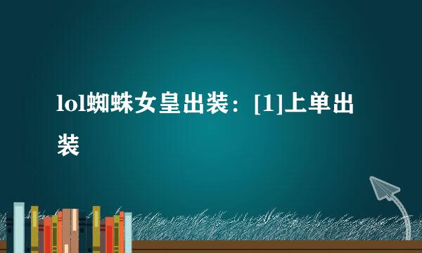 lol蜘蛛女皇出装：[1]上单出装