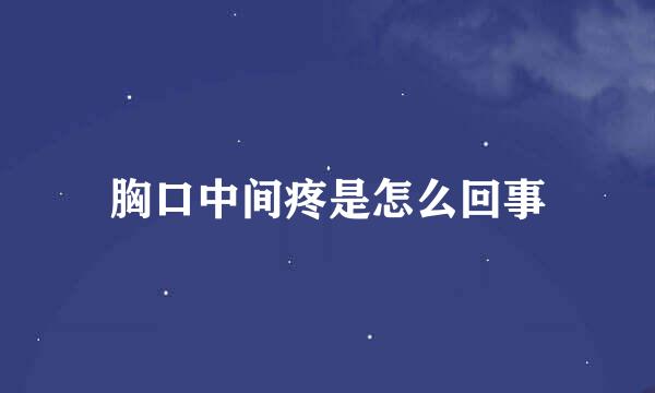 胸口中间疼是怎么回事