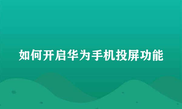如何开启华为手机投屏功能