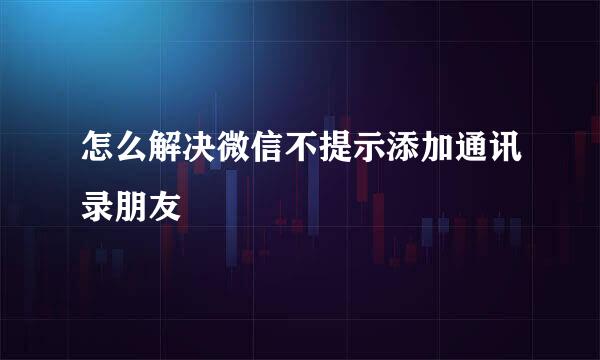 怎么解决微信不提示添加通讯录朋友