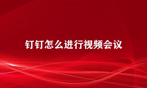 钉钉怎么进行视频会议