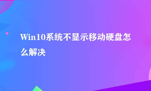 Win10系统不显示移动硬盘怎么解决