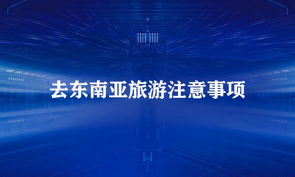 去东南亚旅游注意事项