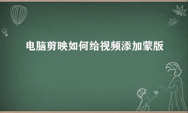 电脑剪映如何给视频添加蒙版