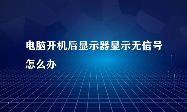 电脑开机后显示器显示无信号怎么办