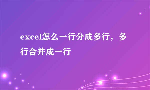excel怎么一行分成多行，多行合并成一行