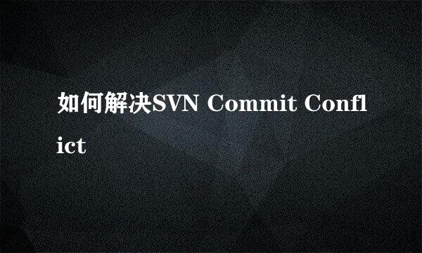 如何解决SVN Commit Conflict