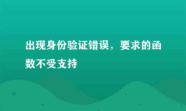 出现身份验证错误，要求的函数不受支持