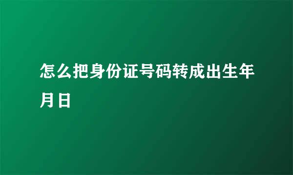 怎么把身份证号码转成出生年月日