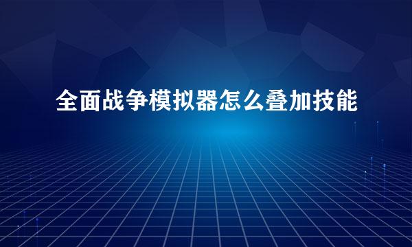 全面战争模拟器怎么叠加技能
